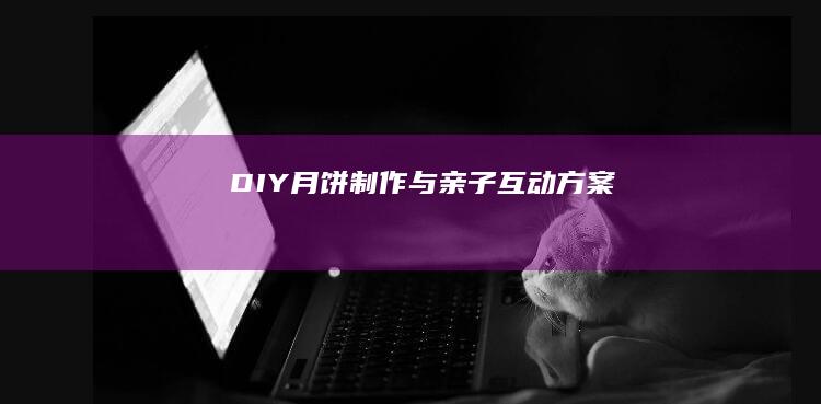 DIY月饼制作与亲子互动方案